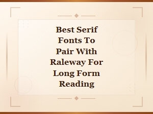 Best Serif Fonts to Pair with Raleway for Long Form Reading